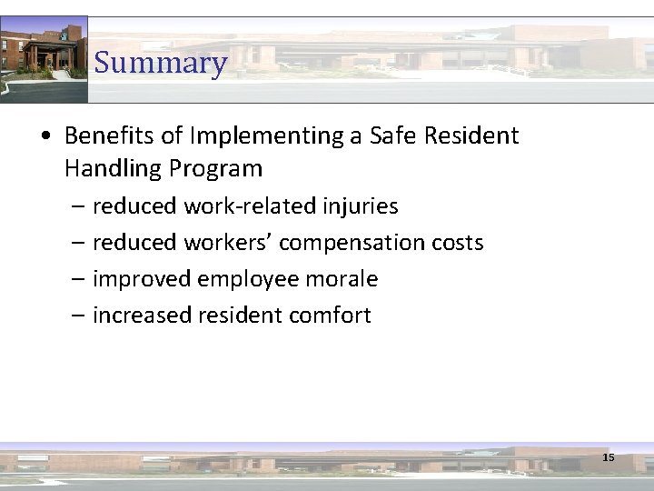 Summary • Benefits of Implementing a Safe Resident Handling Program – reduced work-related injuries