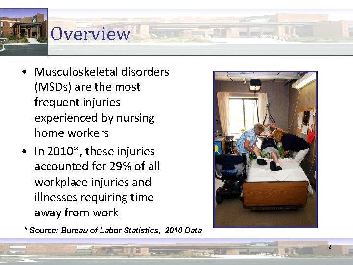 Overview • Musculoskeletal disorders (MSDs) are the most frequent injuries experienced by nursing home
