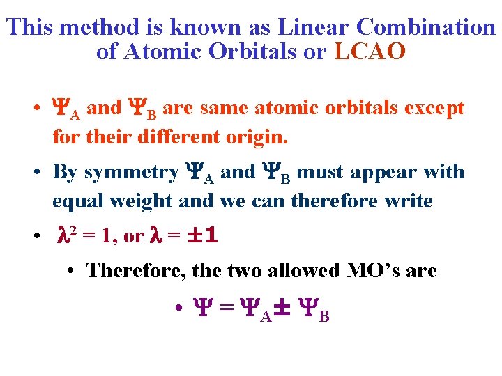 This method is known as Linear Combination of Atomic Orbitals or LCAO • A