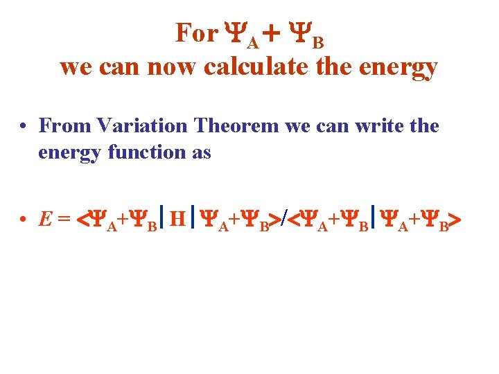 For A+ B we can now calculate the energy • From Variation Theorem we
