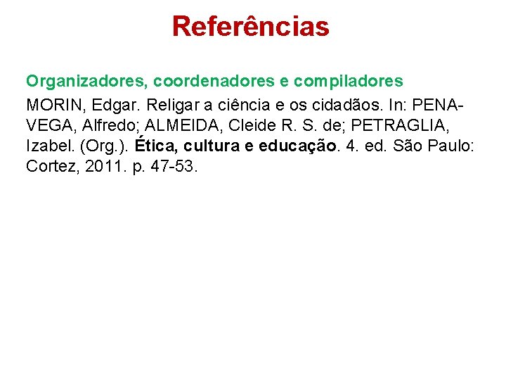 Referências Organizadores, coordenadores e compiladores MORIN, Edgar. Religar a ciência e os cidadãos. In: