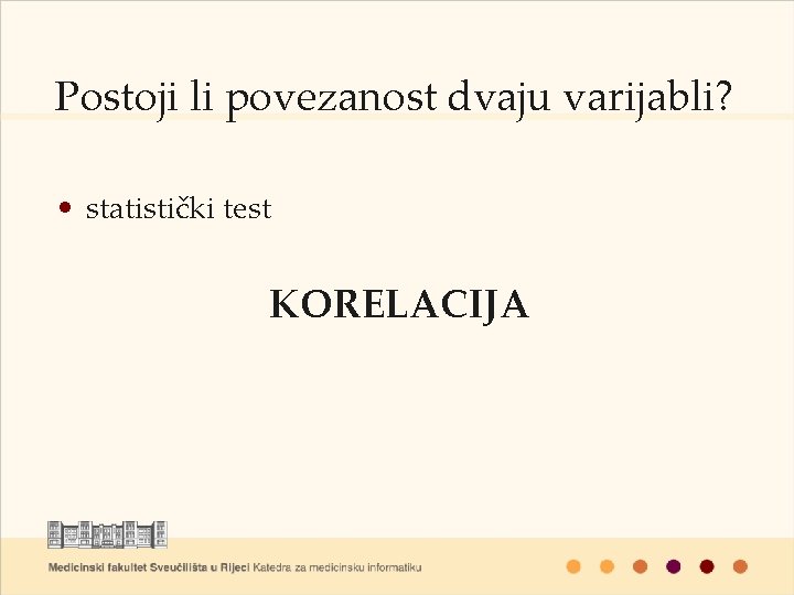 Postoji li povezanost dvaju varijabli? • statistički test KORELACIJA 