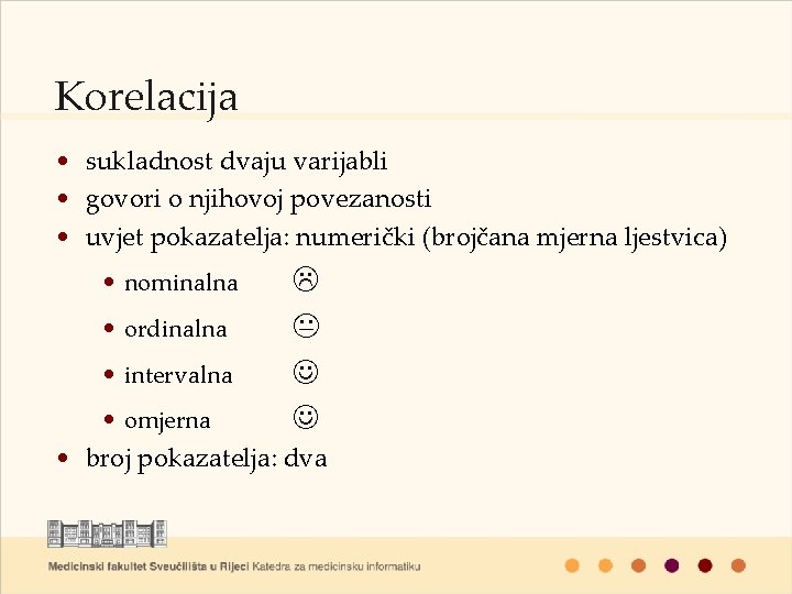 Korelacija • sukladnost dvaju varijabli • govori o njihovoj povezanosti • uvjet pokazatelja: numerički