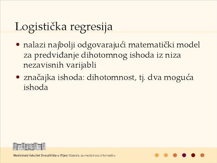 Logistička regresija • nalazi najbolji odgovarajući matematički model za predviđanje dihotomnog ishoda iz niza