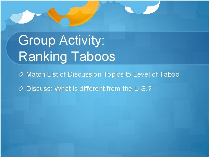 Group Activity: Ranking Taboos Match List of Discussion Topics to Level of Taboo Discuss: