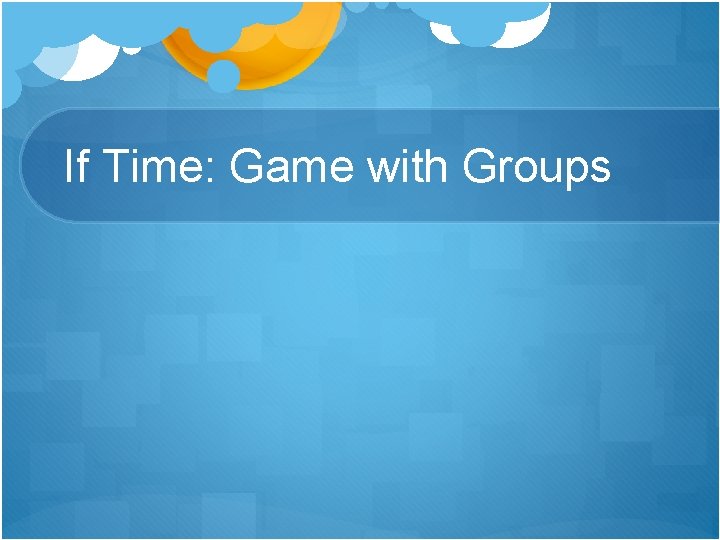 If Time: Game with Groups 