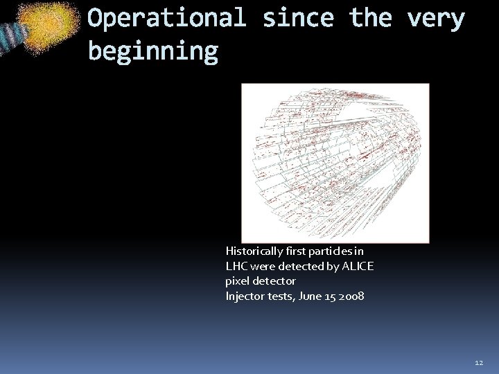 Operational since the very beginning Historically first particles in LHC were detected by ALICE