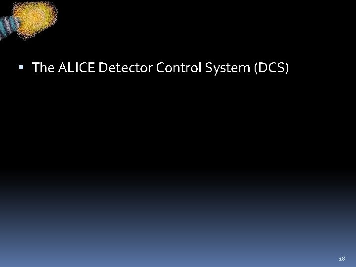  The ALICE Detector Control System (DCS) 18 