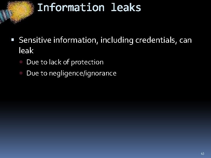 Information leaks Sensitive information, including credentials, can leak Due to lack of protection Due