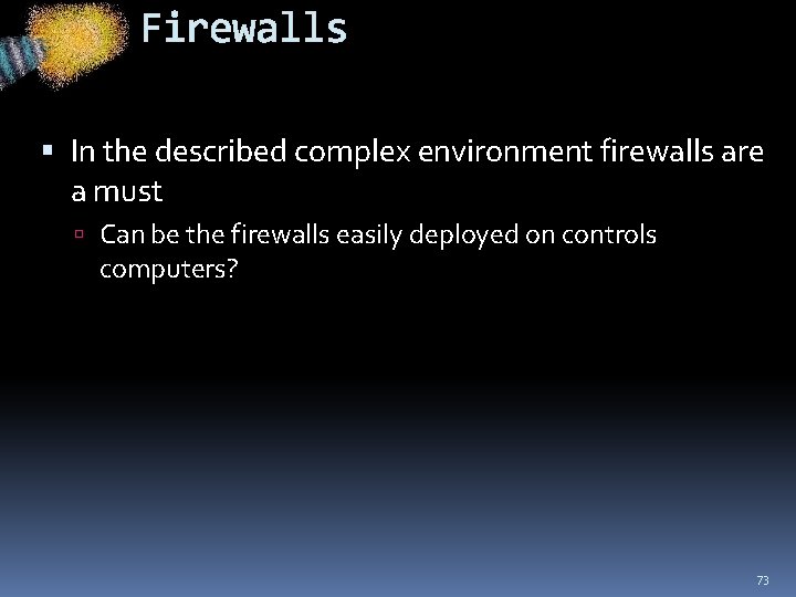 Firewalls In the described complex environment firewalls are a must Can be the firewalls