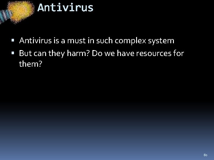 Antivirus is a must in such complex system But can they harm? Do we