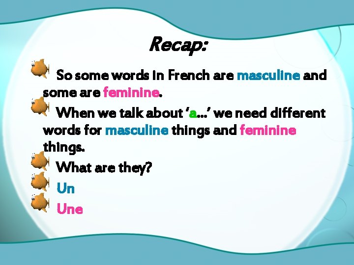 Recap: So some words in French are masculine and some are feminine. When we