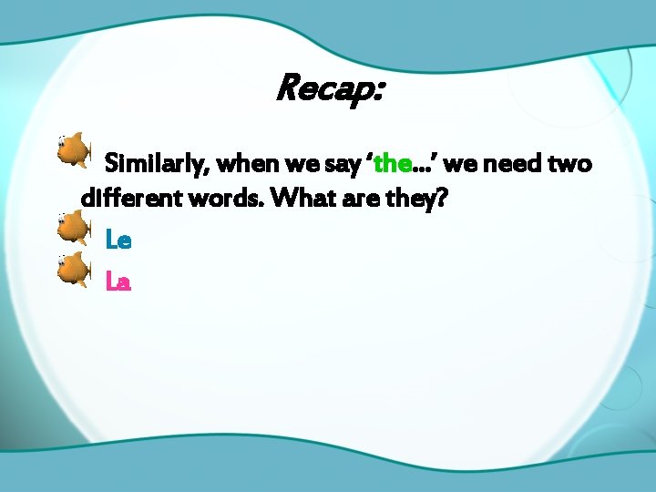 Recap: Similarly, when we say ‘the…’ we need two different words. What are they?