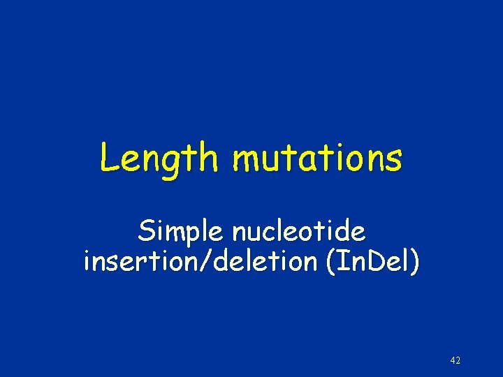 Length mutations Simple nucleotide insertion/deletion (In. Del) 42 