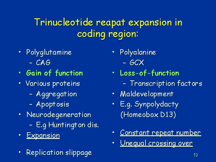 Trinucleotide reapat expansion in coding region: • Polyglutamine – CAG • Gain of function