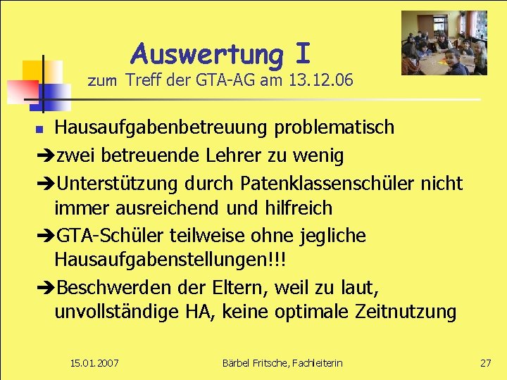 Auswertung I zum Treff der GTA-AG am 13. 12. 06 Hausaufgabenbetreuung problematisch zwei betreuende