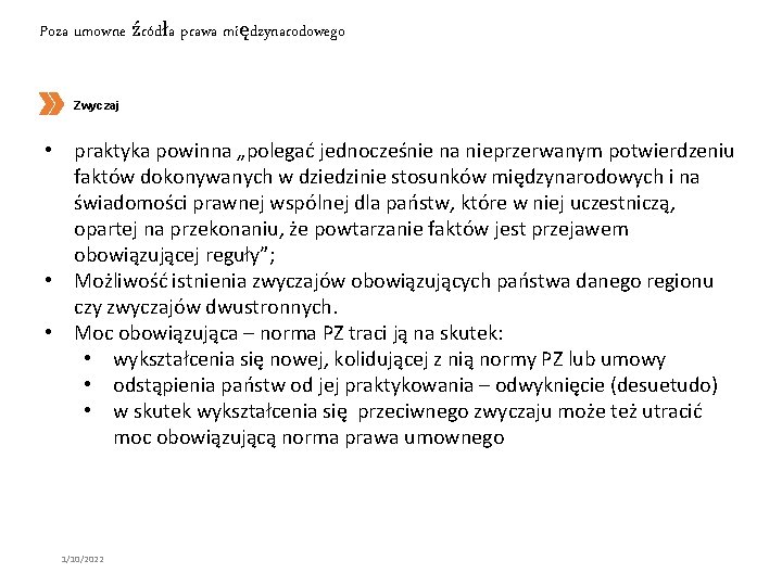 Poza umowne źródła prawa międzynarodowego Zwyczaj • praktyka powinna „polegać jednocześnie na nieprzerwanym potwierdzeniu