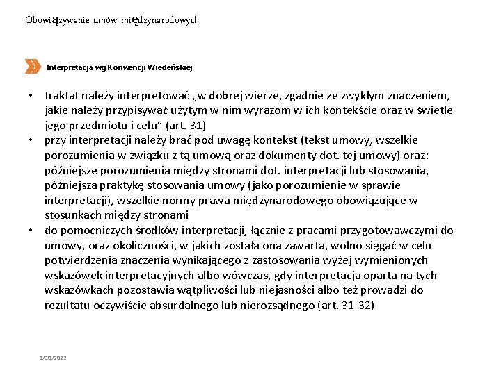 Obowiązywanie umów międzynarodowych Interpretacja wg Konwencji Wiedeńskiej • traktat należy interpretować „w dobrej wierze,