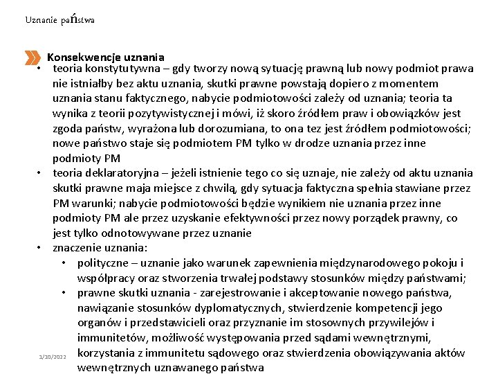 Uznanie państwa Konsekwencje uznania • teoria konstytutywna – gdy tworzy nową sytuację prawną lub