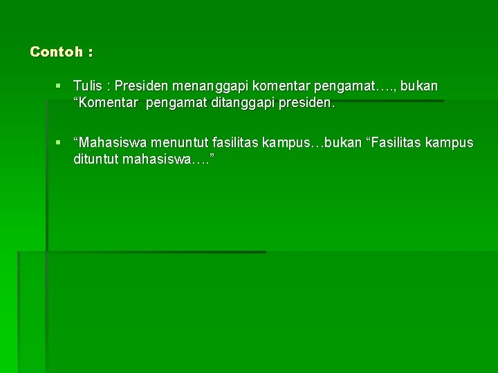 Contoh : § Tulis : Presiden menanggapi komentar pengamat…. , bukan “Komentar pengamat ditanggapi