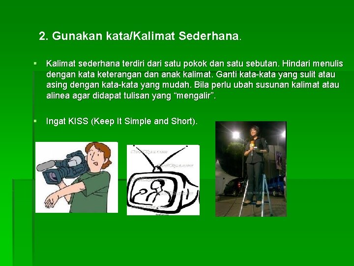 2. Gunakan kata/Kalimat Sederhana. § Kalimat sederhana terdiri dari satu pokok dan satu sebutan.