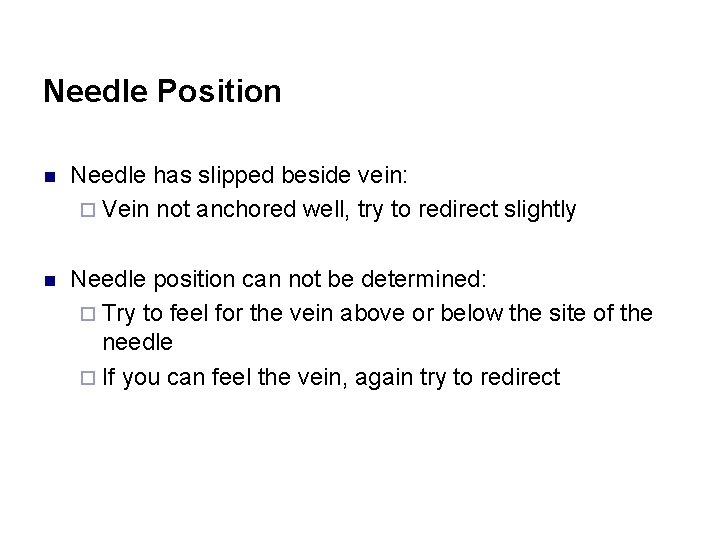 Needle Position n Needle has slipped beside vein: ¨ Vein not anchored well, try
