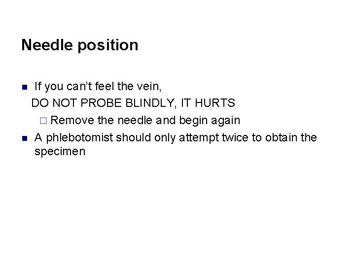Needle position If you can’t feel the vein, DO NOT PROBE BLINDLY, IT HURTS