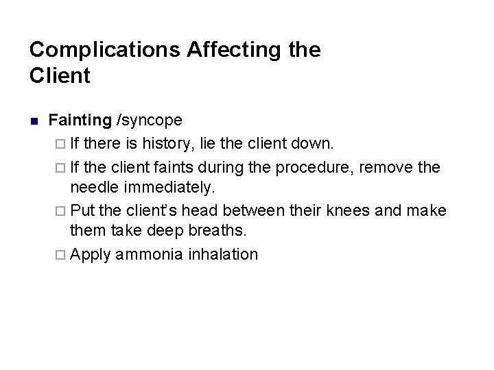 Complications Affecting the Client n Fainting /syncope ¨ If there is history, lie the