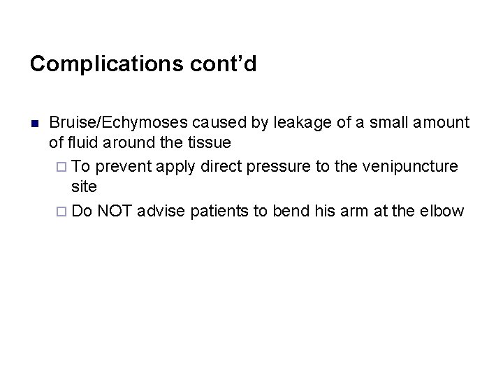 Complications cont’d n Bruise/Echymoses caused by leakage of a small amount of fluid around