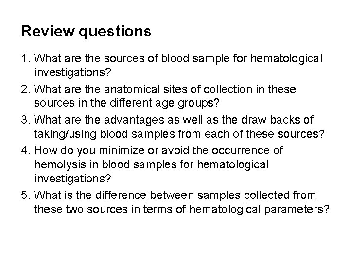 Review questions 1. What are the sources of blood sample for hematological investigations? 2.