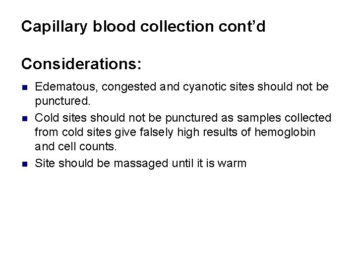 Capillary blood collection cont’d Considerations: n n n Edematous, congested and cyanotic sites should