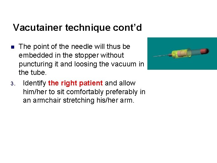 Vacutainer technique cont’d n 3. The point of the needle will thus be embedded