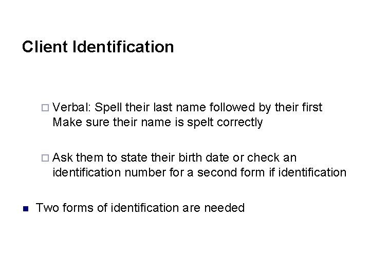 Client Identification ¨ Verbal: Spell their last name followed by their first Make sure