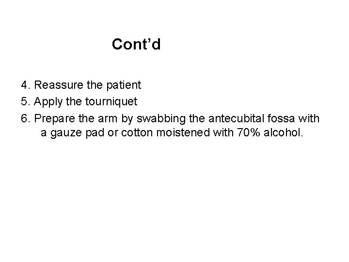 Cont’d 4. Reassure the patient 5. Apply the tourniquet 6. Prepare the arm by