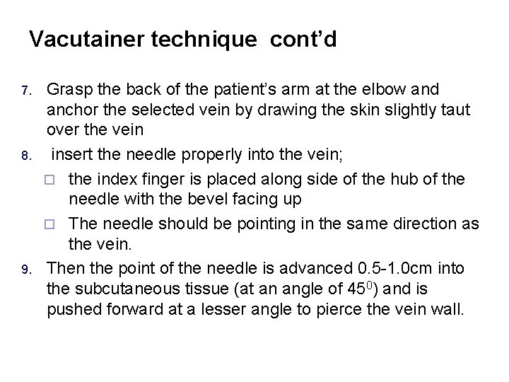 Vacutainer technique cont’d 7. 8. 9. Grasp the back of the patient’s arm at