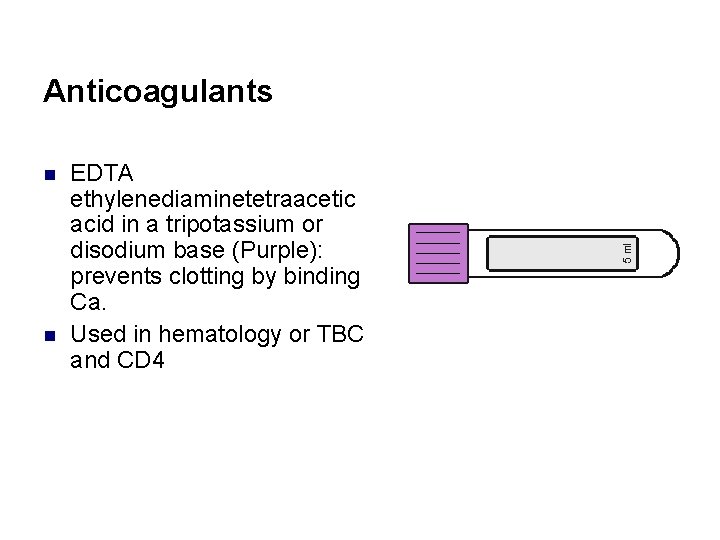 Anticoagulants n n EDTA ethylenediaminetetraacetic acid in a tripotassium or disodium base (Purple): prevents