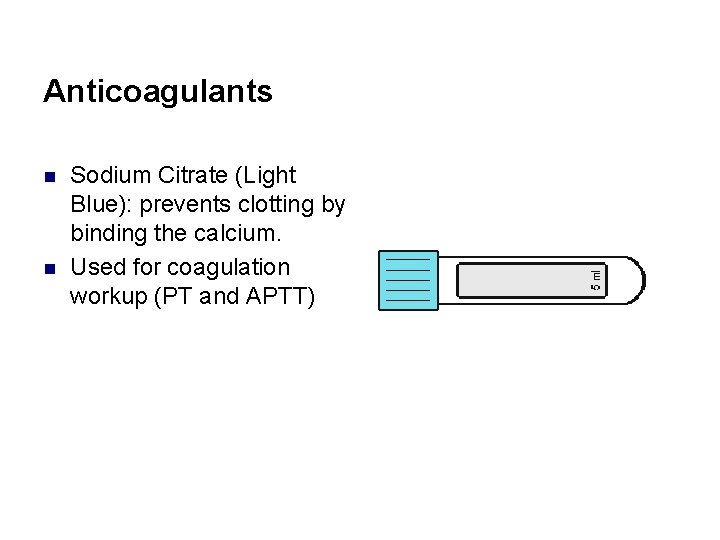 Anticoagulants n n Sodium Citrate (Light Blue): prevents clotting by binding the calcium. Used