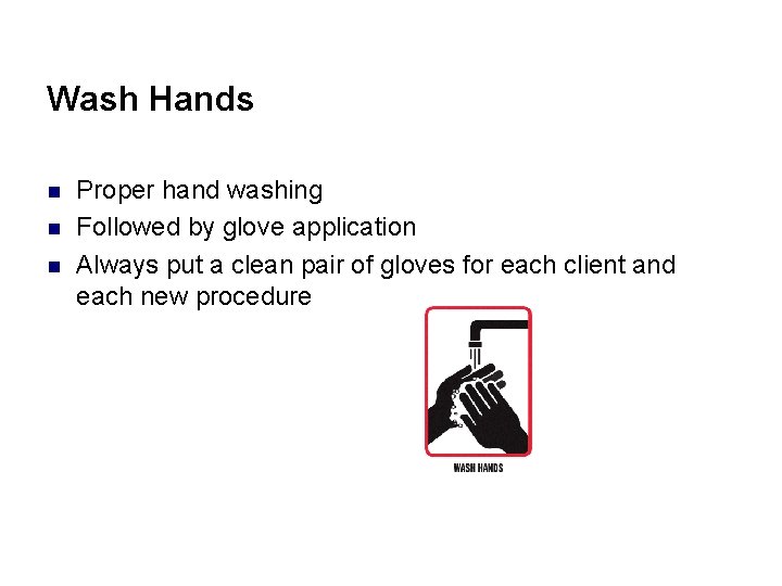 Wash Hands n n n Proper hand washing Followed by glove application Always put