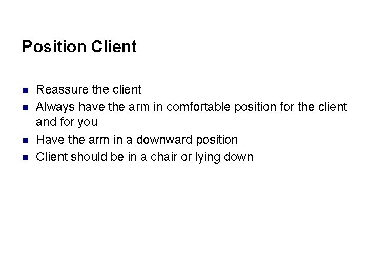 Position Client n n Reassure the client Always have the arm in comfortable position