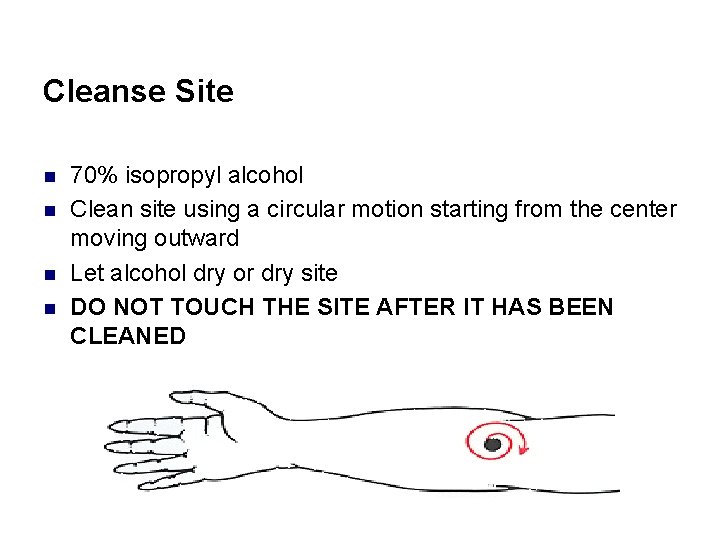 Cleanse Site n n 70% isopropyl alcohol Clean site using a circular motion starting