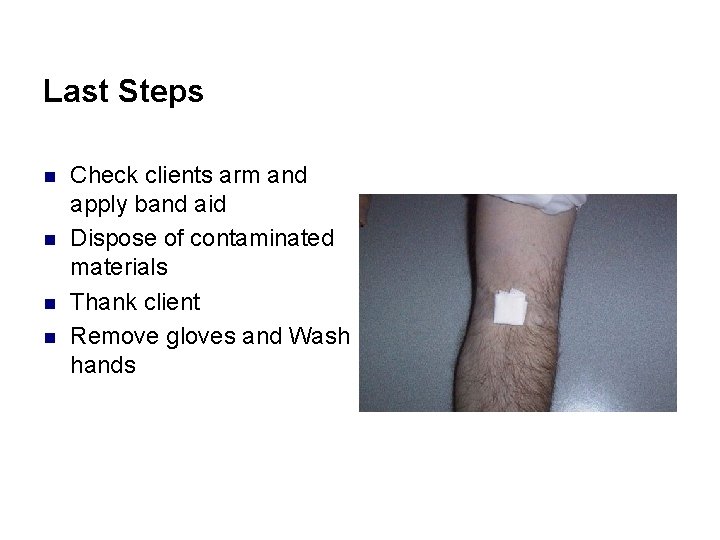 Last Steps n n Check clients arm and apply band aid Dispose of contaminated