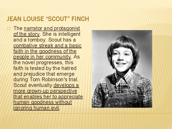 JEAN LOUISE “SCOUT” FINCH � The narrator and protagonist of the story. She is