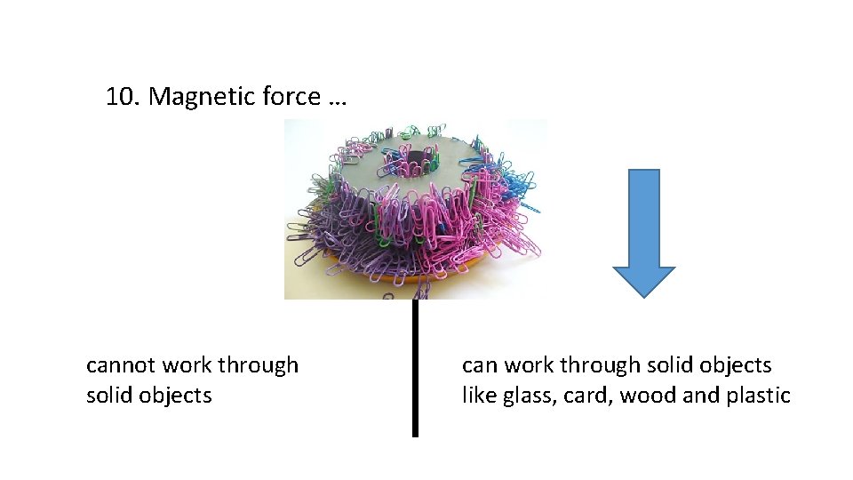 10. Magnetic force … cannot work through solid objects can work through solid objects