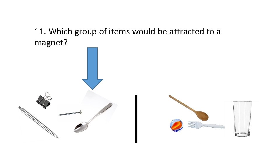 11. Which group of items would be attracted to a magnet? 