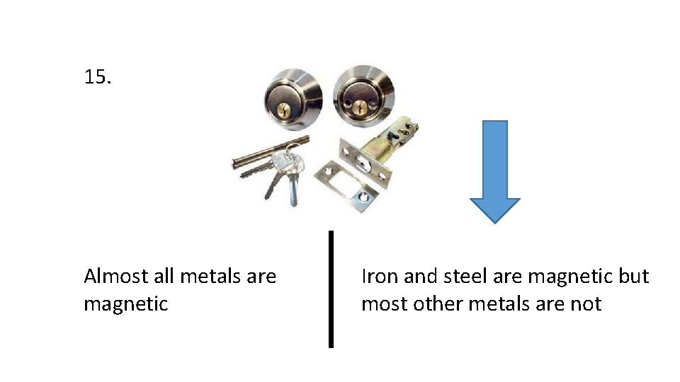 15. Almost all metals are magnetic Iron and steel are magnetic but most other