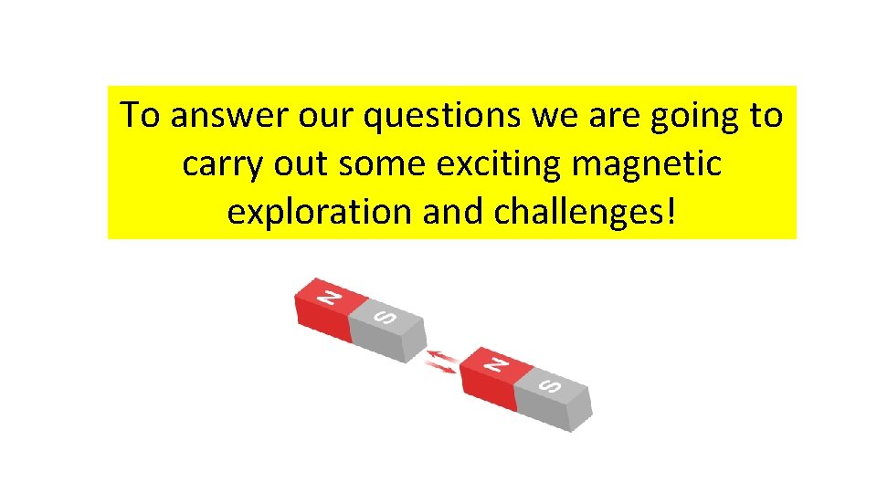 To answer our questions we are going to carry out some exciting magnetic exploration