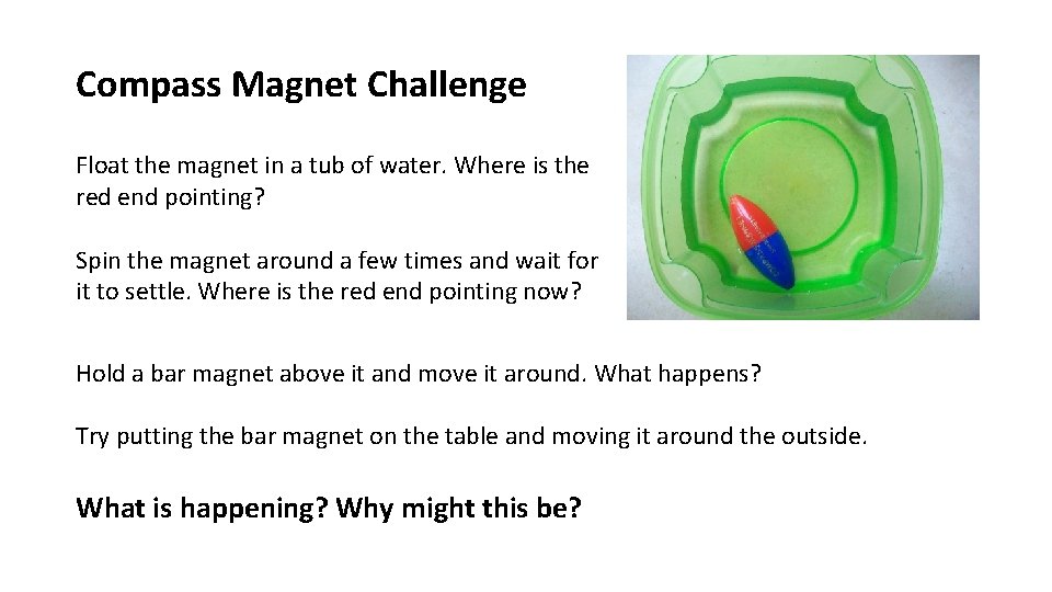 Compass Magnet Challenge Float the magnet in a tub of water. Where is the