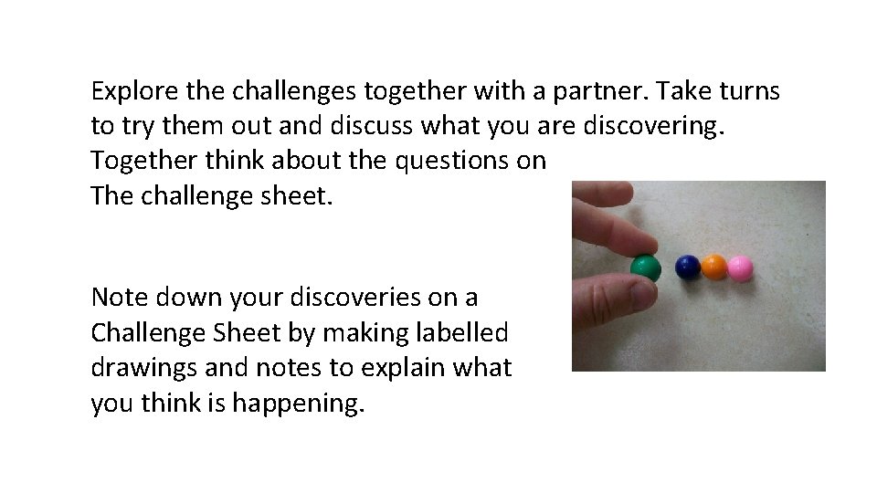 Explore the challenges together with a partner. Take turns to try them out and