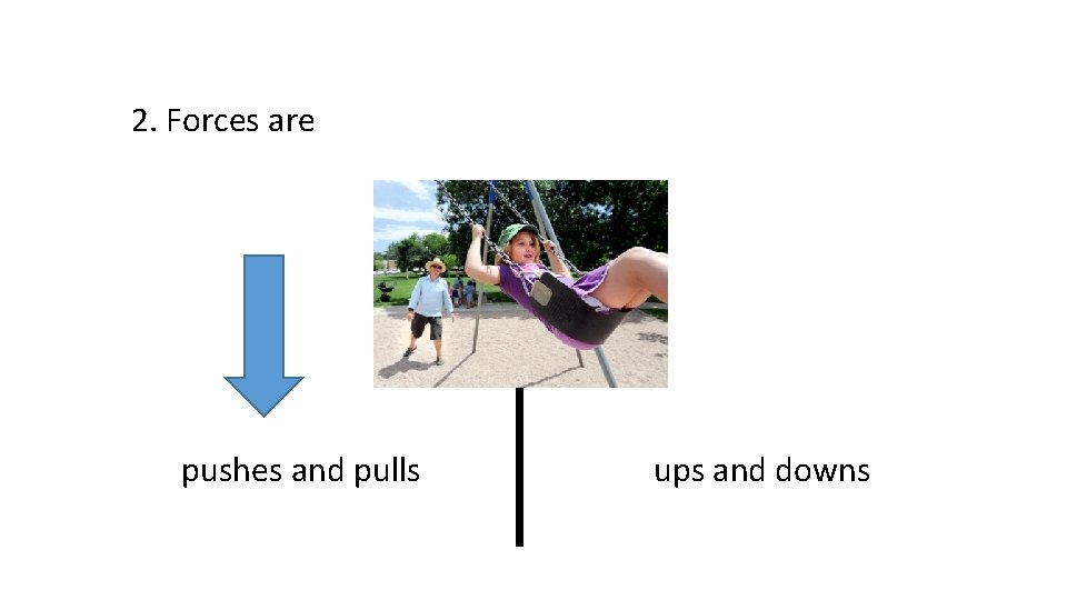 2. Forces are pushes and pulls ups and downs 