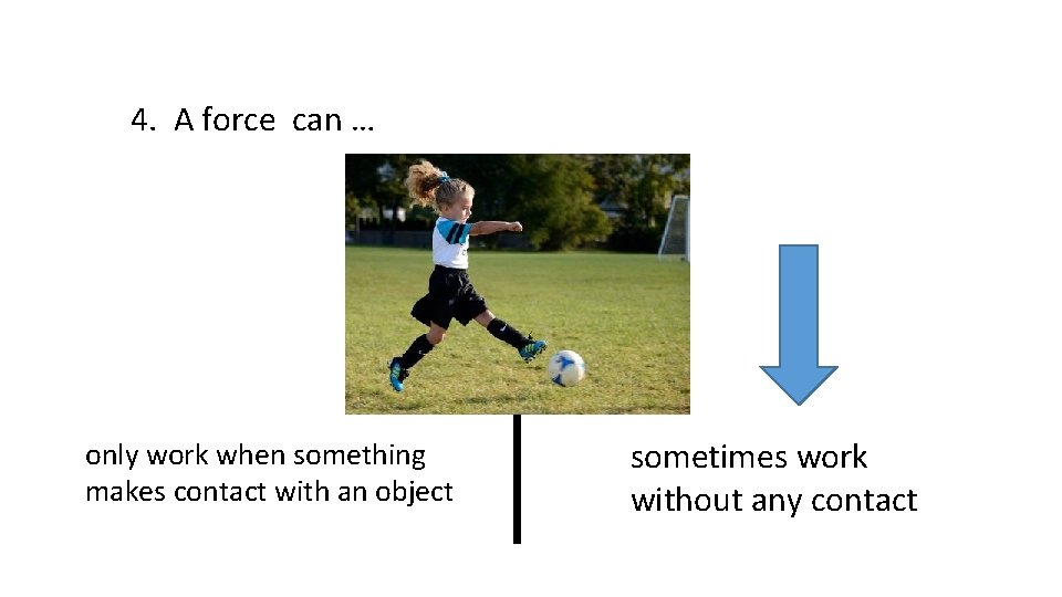 4. A force can … only work when something makes contact with an object